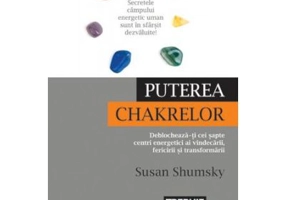 Puterea chakrelor. Deblocheaza-ti cei sapte centri energetici ai vindecarii, fericirii si transformarii - Susan Shumsky