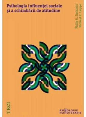 Psihologia influentei sociale si a schimbarii de atitudine - Philip Zimbardo, Michael R. Leippe