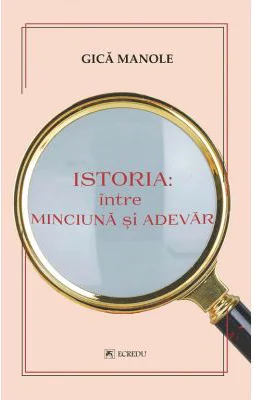 Istoria, intre minciuna si adevar - Gica Manole