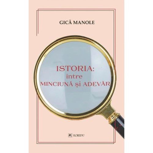 Istoria, intre minciuna si adevar - Gica Manole