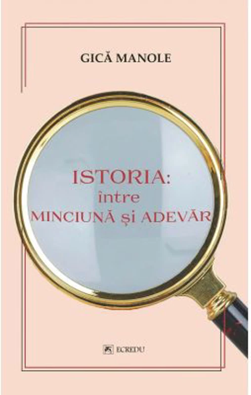 Istoria, intre minciuna si adevar - Gica Manole