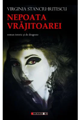 Nepoata Vrajitoarei (roman istoric si de dragoste) - Virginia STANCIU-BUTESCU