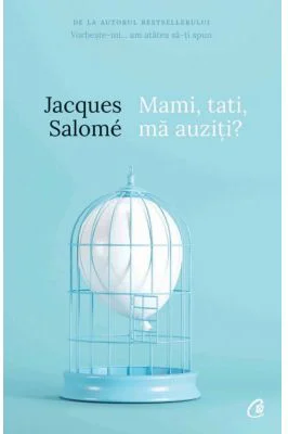 Mami, tati, ma auziti? Pentru o mai buna intelegere a copilului - Jacques Salome