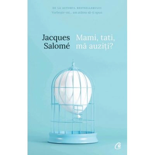 Mami, tati, ma auziti? Pentru o mai buna intelegere a copilului - Jacques Salome