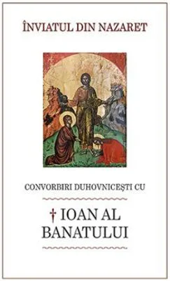 Inviatul din Nazaret. Convorbiri duhovnicesti cu † Ioan al Banatului - Luminita Cornea