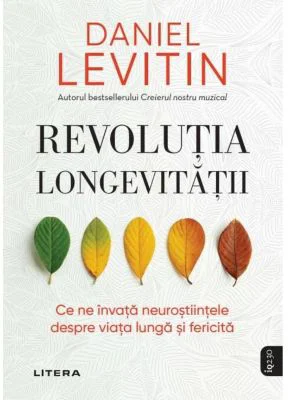 Revolutia longevitatii. Ce ne invata neurostiintele despre viata lunga si fericita - Daniel J. Levitin