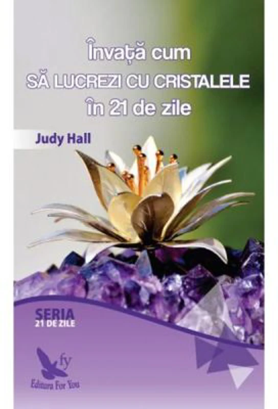 Invata cum sa lucrezi cu cristalele in 21 de zile - Judy Hall