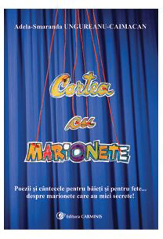 Cartea cu marionete: poezii si cantecele pentru baieti si pentru fete... despre marionete care au mici secrete!