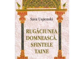 Rugaciunea domneasca. Sfintele taine. Catehismul in povestiri - Sava Uspenski