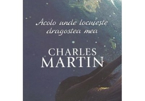 Acolo unde locuieste dragostea mea. Seria Trezire 2 - Charles Martin