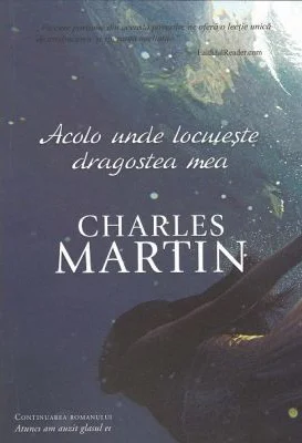 Acolo unde locuieste dragostea mea. Seria Trezire 2 - Charles Martin