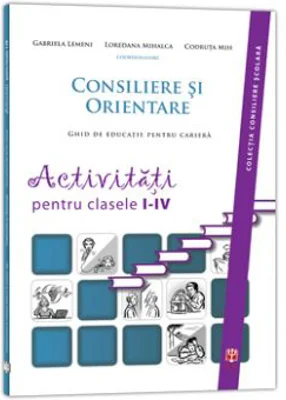 Consiliere si Orientare. Ghid de educatie pentru cariera. Activitati pentru clasele 1-4 - Gabriela Lemeni