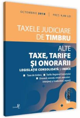 Taxele judiciare de timbru. Alte taxe, tarife si onorarii octombrie 2018. Editie tiparita pe hartie alba