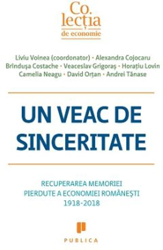 Un veac de sinceritate. Recuperarea memoriei pierdute a economiei romanesti 1918-2018 - Liviu Voinea