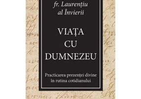 Viata cu Dumnezeu. Practicarea prezentei divine in rutina cotidianului - Laurentiu al Invierii