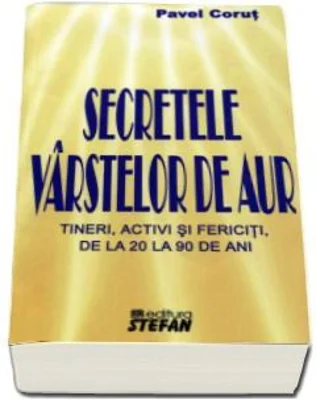 Secretele varstelor de aur. Tineri activi si fericiti, de la 20 la 90 de ani