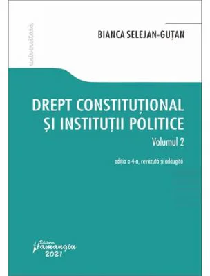 Drept constitutional si institutii politice. Volumul 2. Editia a 4-a - Bianca Selejan-Gutan