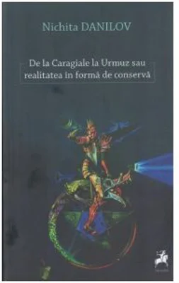 De la Caragiale la Urmuz sau realitatea in forma de conserva - Nichita Danilov