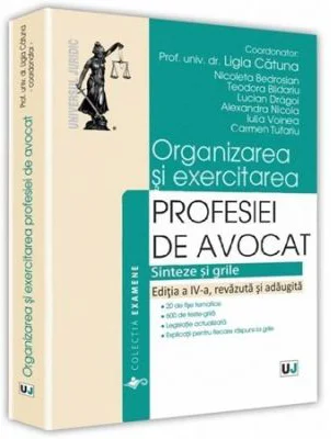 Organizarea si exercitarea profesiei de avocat. Editia a IV-a	- Ligia Catuna, Nicoleta Bedrosian, Teodora Blidariu, Lucian Dragoi, Alexandra Nicola, I