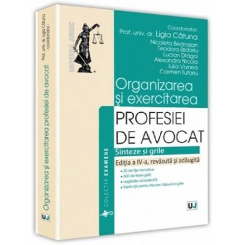 Organizarea si exercitarea profesiei de avocat. Editia a IV-a	- Ligia Catuna, Nicoleta Bedrosian, Teodora Blidariu, Lucian Dragoi, Alexandra Nicola, I