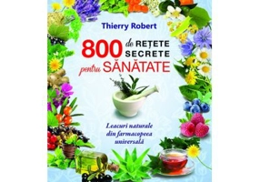 800 de retete secrete pentru sanatate. Leacuri naturale din farmacopeea universala