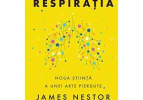 Respiratia. O noua stiinta a unei arte pierdute - James Nestor