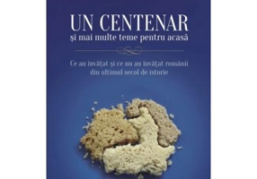 Un centenar si mai multe teme pentru acasa. Ce au invatat si ce nu au invatat romanii din ultimul secol de istorie - Adrian Cioroianu