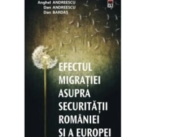 Efectul migratiei asupra securitatii Romaniei si a Europei - Anghel Andreescu, Dan Andreescu, Dan Bardas