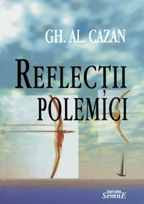 Reflectii, polemici - Gh. Al. Cazan