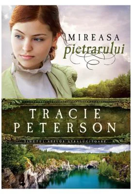 Mireasa pietrarului, volumul 3. Seria Tinutul apelor stralucitoare - Tracie Peterson