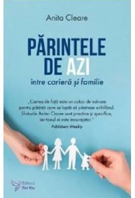 Parintele de azi intre cariera si familie - Anita Cleare