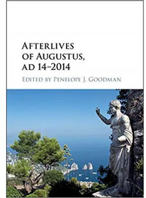 Afterlives of Augustus, AD 14–2014 - Penelope J. Goodman