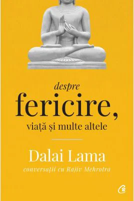 Despre fericire, viata si multe altele. Conversatii cu Rajiv Mehrotra. Editia a II-a - Dalai Lama