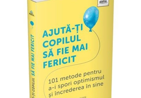 Ajuta-ti copilul sa fie mai fericit. 101 metode de a stimula gandirea pozitiva si increderea in sine - Caroline Roope