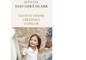 Cuvinte despre cresterea copiilor - Sfantul Ioan Gura de Aur