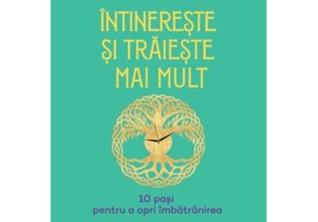 Intinereste si traieste mai mult. 10 pasi pentru a opri imbatranirea - Deepak Chopra, David Simon