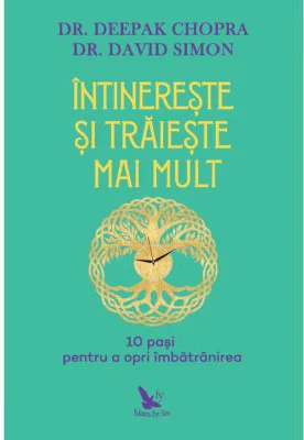 Intinereste si traieste mai mult. 10 pasi pentru a opri imbatranirea - Deepak Chopra, David Simon