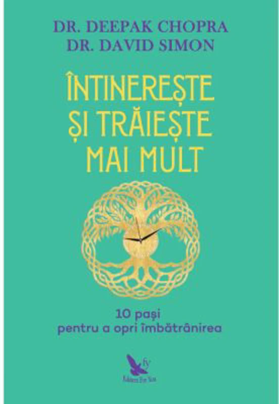 Intinereste si traieste mai mult. 10 pasi pentru a opri imbatranirea - Deepak Chopra, David Simon