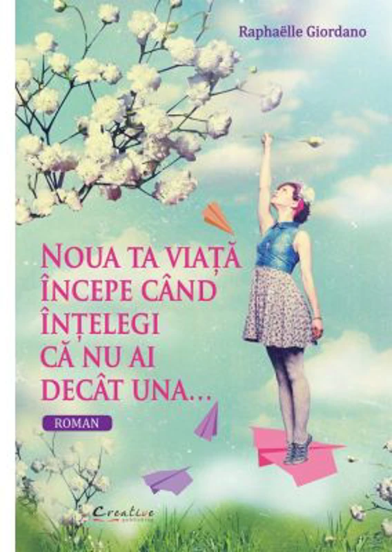 Noua ta viata incepe cand intelegi ca nu ai decat una - Raphaelle Giordano