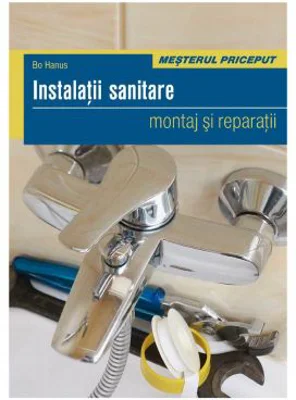 Instalatii sanitare. Montaj si reparatii - Bo Hanus, Editura Casa