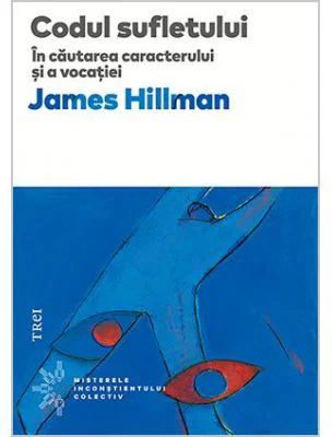 Codul sufletului. In cautarea caracterului si a vocatiei - James Hillman. Traducere de Florin Tudose