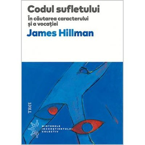 Codul sufletului. In cautarea caracterului si a vocatiei - James Hillman. Traducere de Florin Tudose