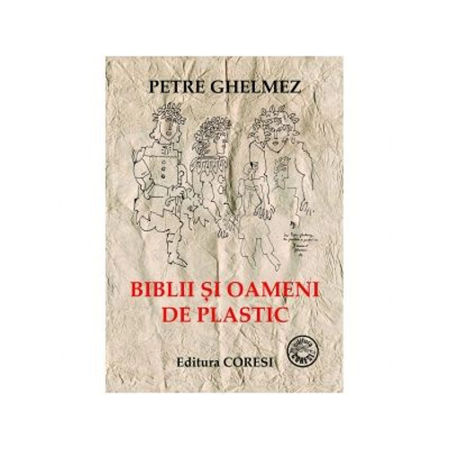 Biblii si oameni de plastic - Petre Ghelmez