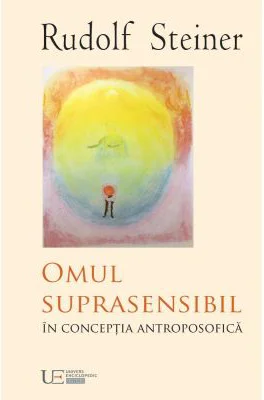 Omul suprasensibil in conceptia antroposofica - Rudolf Steiner