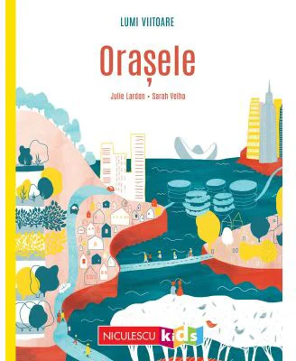 Orasele (Colectia LUMI VIITOARE) - Julie Lardon, Sarah Velha