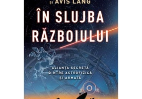 In slujba razboiului. Alianta secreta dintre astrofizica si armata