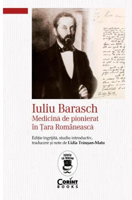 Iuliu Barasch - Medicina de pionierat in Tara Romaneasca - Lidia Trausan-Matu