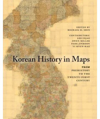 Korean History in Maps: From Prehistory to the Twenty-First Century - Michael D. Shin, Lee Injae, Owen Miller, Park Jinhoon, Yi Hyun-Hae