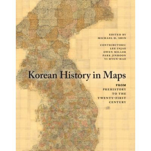 Korean History in Maps: From Prehistory to the Twenty-First Century - Michael D. Shin, Lee Injae, Owen Miller, Park Jinhoon, Yi Hyun-Hae