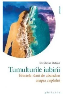 Tumulturile iubirii. Efectele ranii de abandon asupra cuplului - Dr. Daniel Dufour